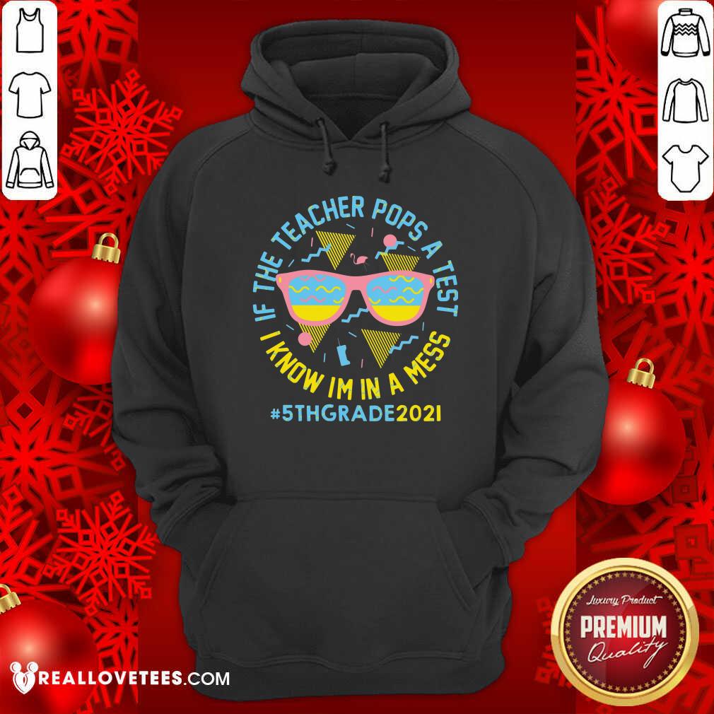 If The Teacher Pops A Test I Know Im In A Mess 5th Grade 2021 Shirt - Image 2