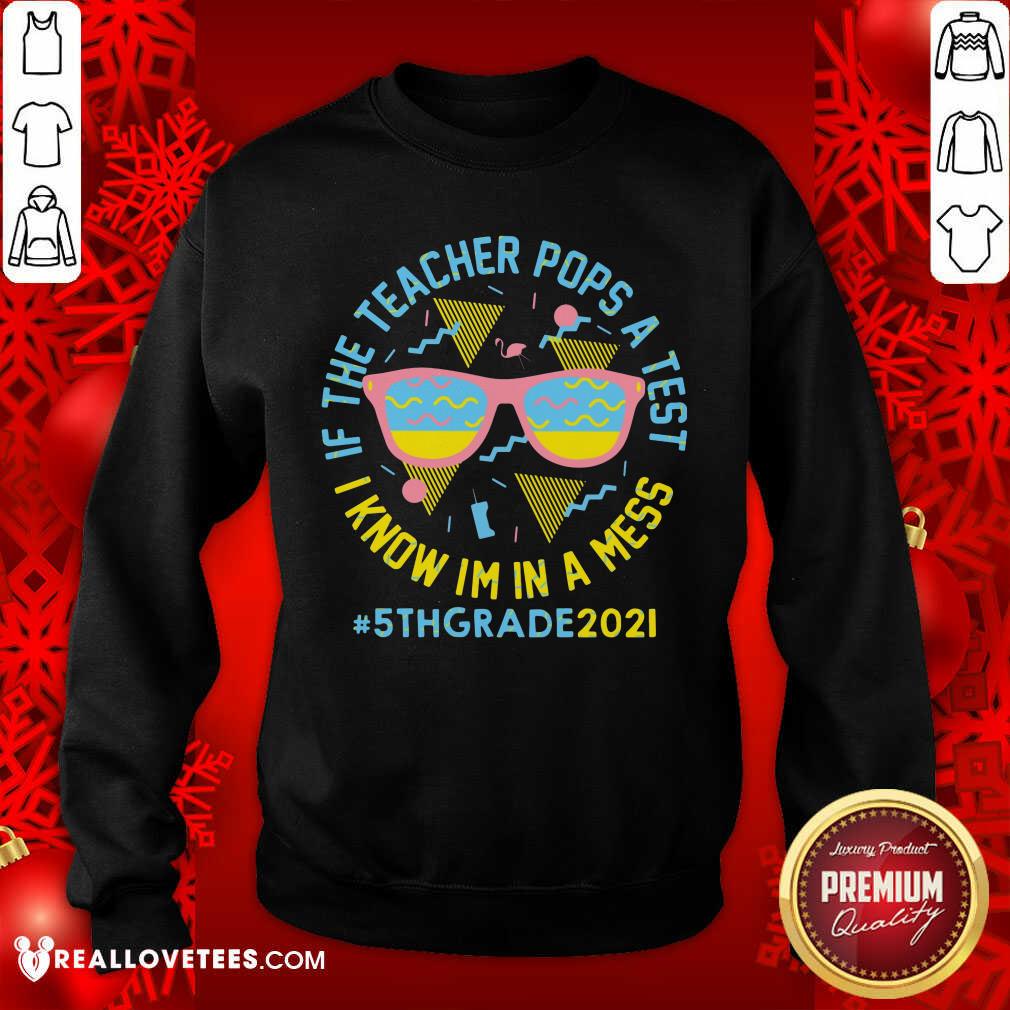 If The Teacher Pops A Test I Know Im In A Mess 5th Grade 2021 Shirt - Image 5