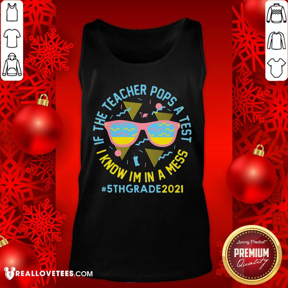 If The Teacher Pops A Test I Know Im In A Mess 5th Grade 2021 Shirt - Image 4