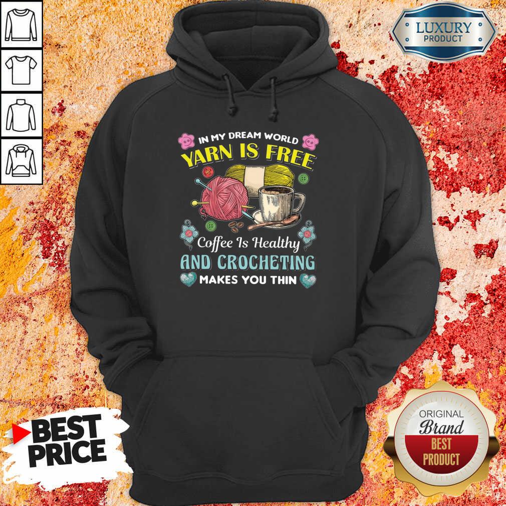 Yarn Is Free Coffee Is Healthy And Crocheting Shirt - Image 5