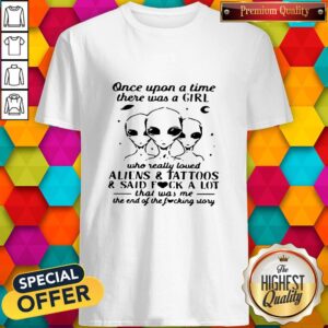 Once Upon A Time There Was A Girl Who Really Loved Aliens And Tattoos And Said Fuck A Lot Shirt