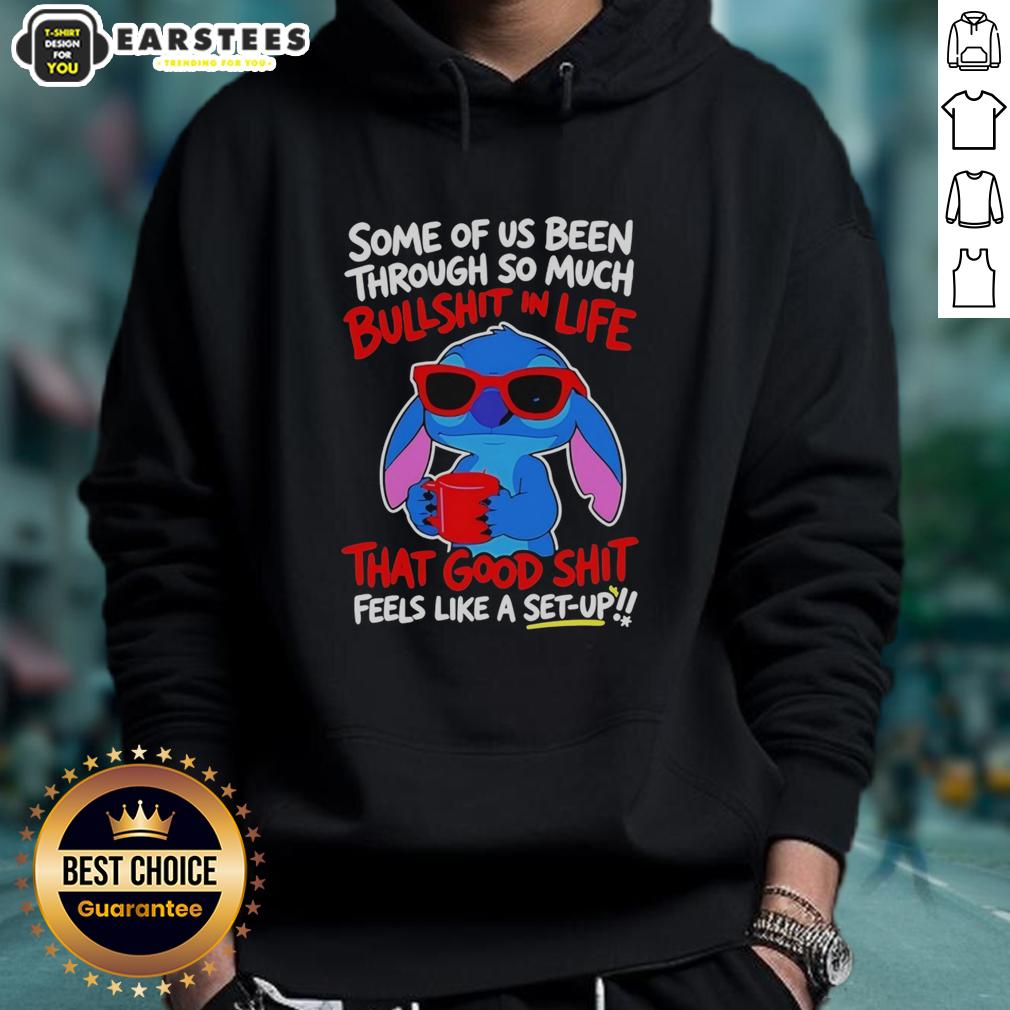 Cute Stitch Some Of Us Been Through So Much Bullshit In Life That Good Shit Feeks Like A Set Up T-Shirt - Image 2