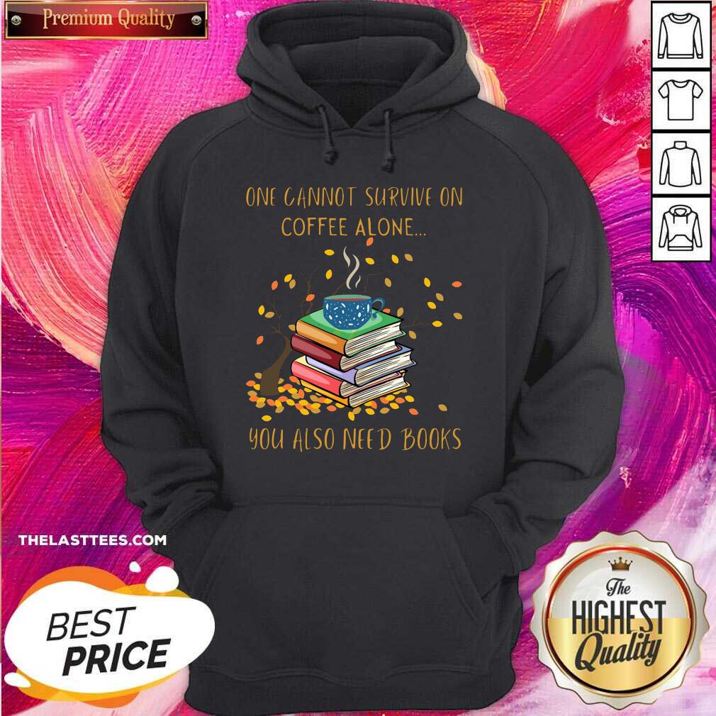 Great One Cannot Survive On Coffee Alone You Also Need Books Shirt - Image 5