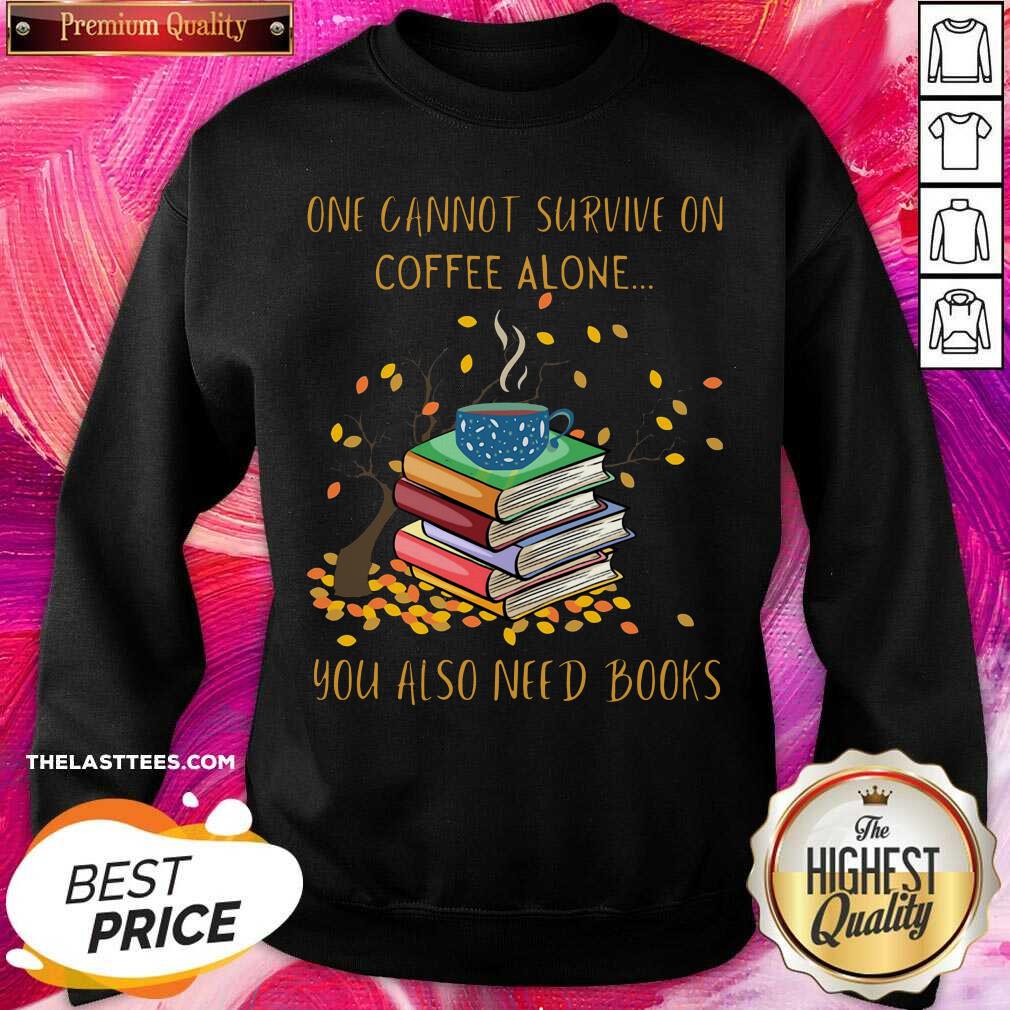 Great One Cannot Survive On Coffee Alone You Also Need Books Shirt - Image 4