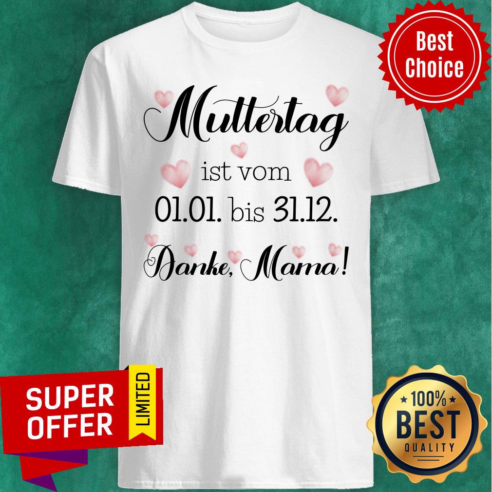 Muttertag Ist Vom 01-01 Bis 31-12 Danke Mama Shirt