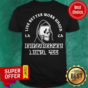 Funny Ironworkers Local 433 La Ca Live Better Work Union Reaper Shirt