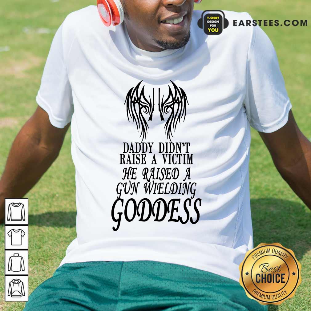 Top He Raised A Gun Wielding Goddess Shirt