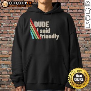 Alternative view of Funny Dude I Said Friendly ARC Raiders Shirt