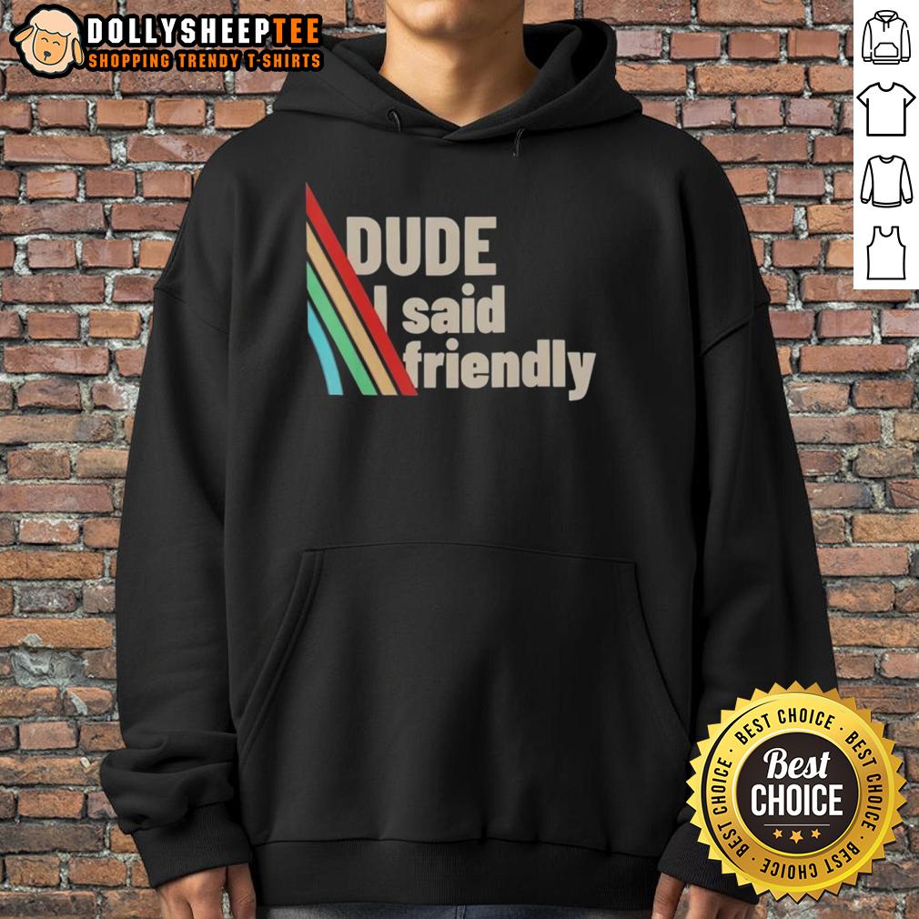 Funny Dude I Said Friendly ARC Raiders Shirt - Image 2