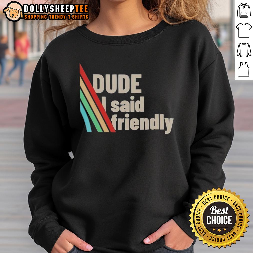 Funny Dude I Said Friendly ARC Raiders Shirt - Image 5