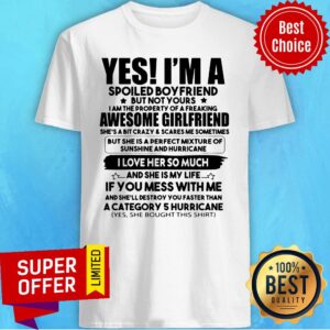 Funny Yes I'm A Spoiled Boyfriend But Not Your Awesome Girlfriend Shirt