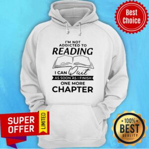 Alternative view of Nice Not Addicted To Reading I Can Quit As Soon As I Finish One More Chapter Shirt