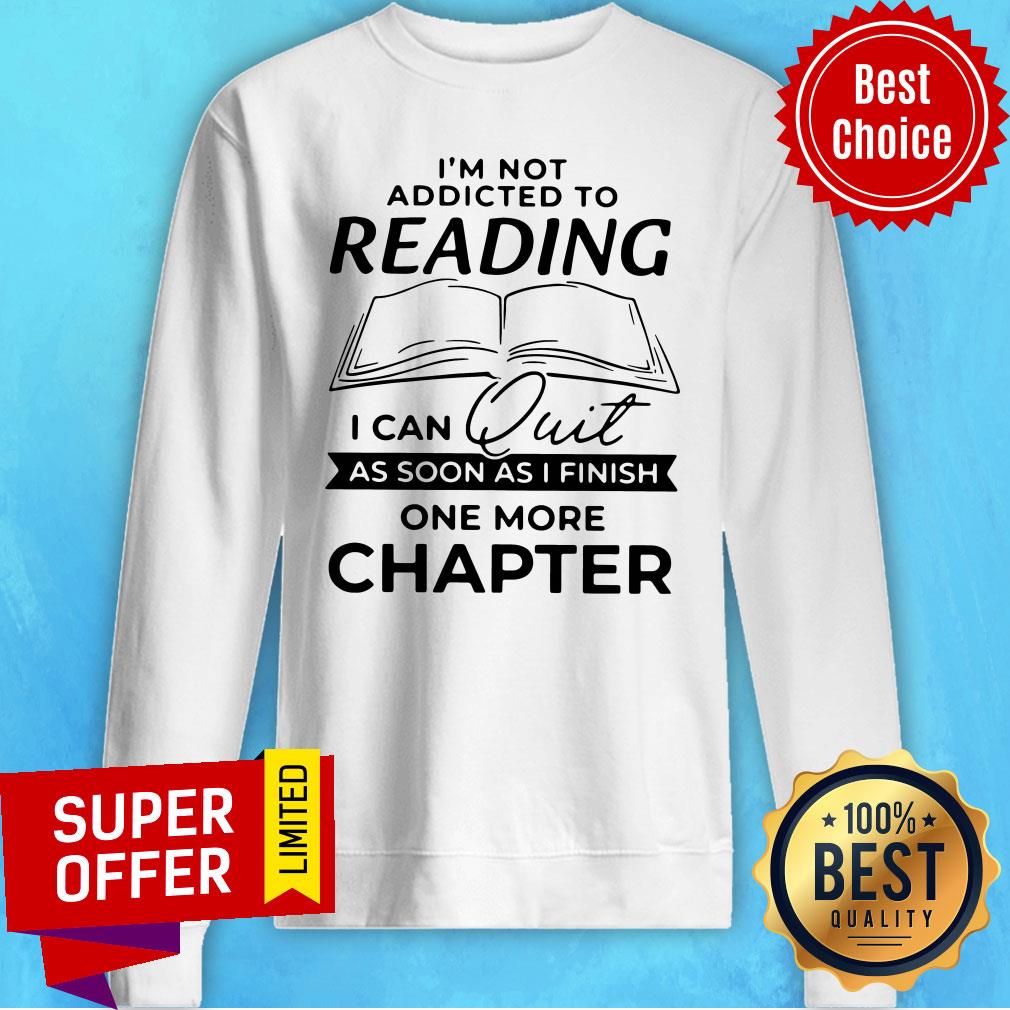 Nice Not Addicted To Reading I Can Quit As Soon As I Finish One More Chapter Shirt - Image 5