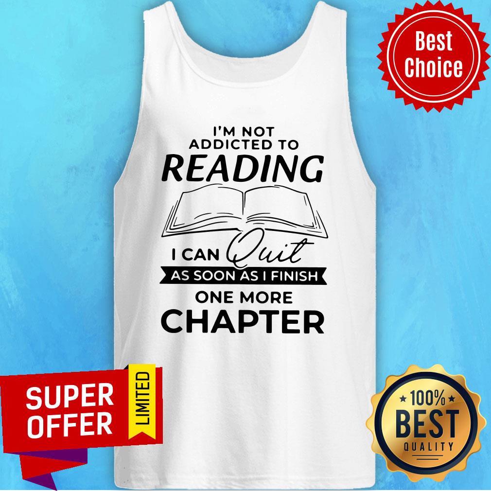 Nice Not Addicted To Reading I Can Quit As Soon As I Finish One More Chapter Shirt - Image 4