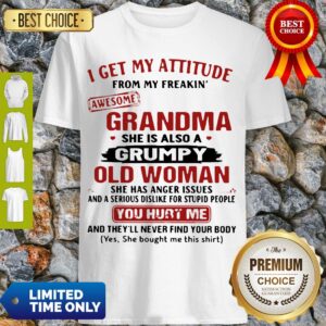 I Get My Attitude From My Freakin’ Awesome Grandma She Is Also A Grumpy Woman Shirt