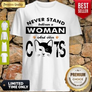 NICE NEVER STAND BETWEEN A WOMAN AND HER CATS PAW SHIRT
