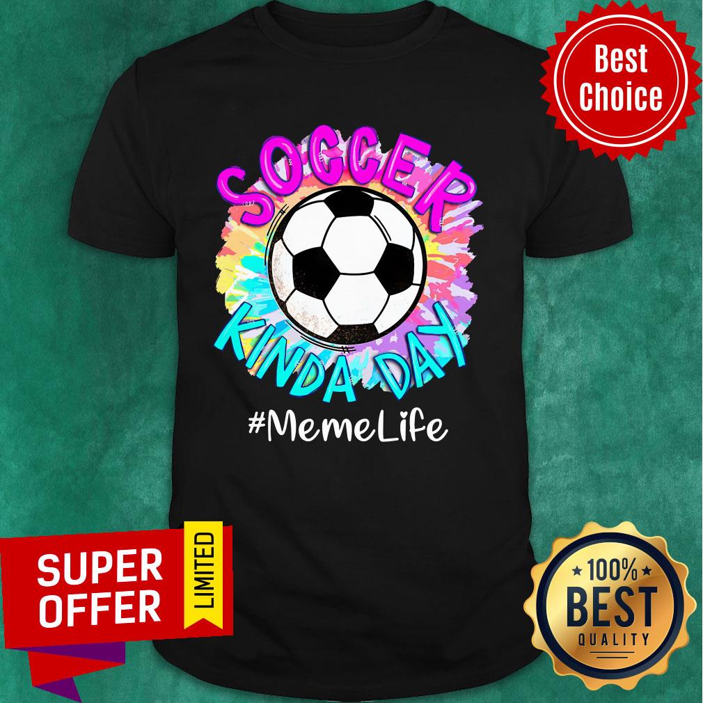 Soccer Kinda Day Memelife Shirt