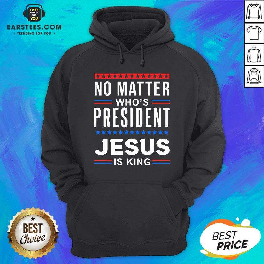 Top No Matter Who Is President Jesus Is King Elections T-Shirt - Image 2