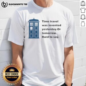 Nice Time Travel Was Invented Yesterday Or Tomorrow Hard To Say T-Shirt