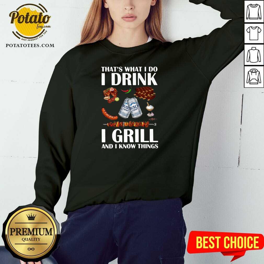 Awesome Busch Light That’s What I Do I Drink I Grill And I Know Things Shirt - Image 4