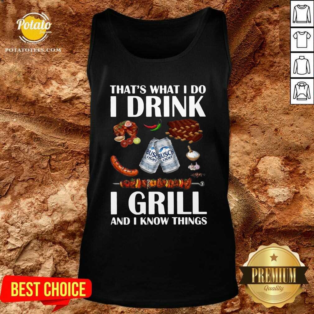 Awesome Busch Light That’s What I Do I Drink I Grill And I Know Things Shirt - Image 3