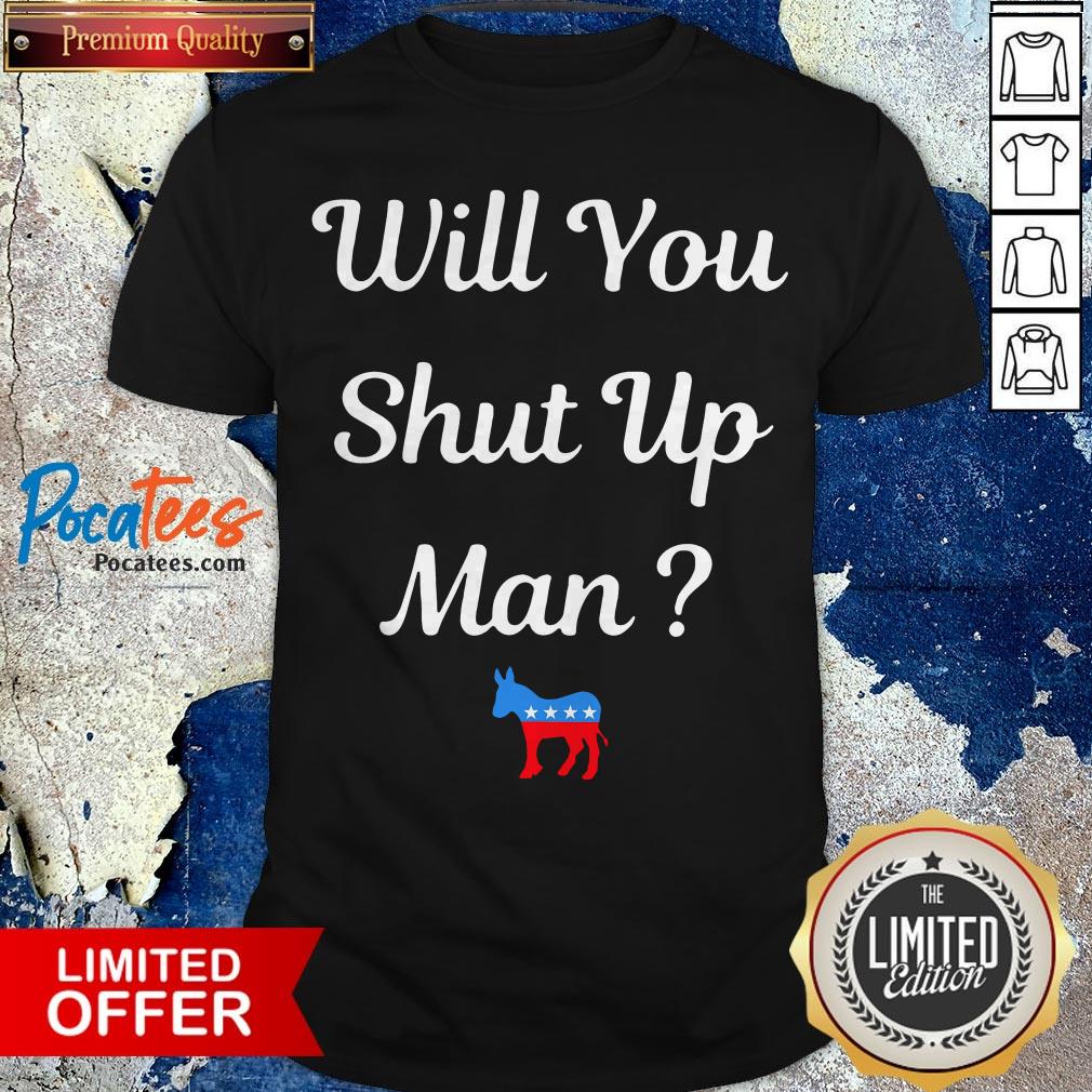 Will You Just Shut Up Man Biden 2020 Shirt