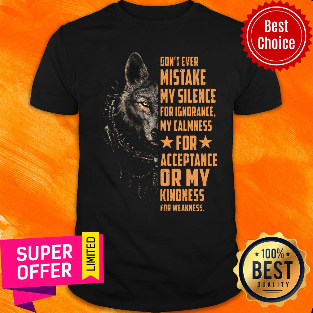 Wolf Don't Ever Mistake My Silence FOr Ignorance My Calmness For Acceptance Or My Kindness For Weakness Shirt