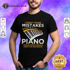 Hot I Don't Make Mistakes When Playing The Piano Shirt