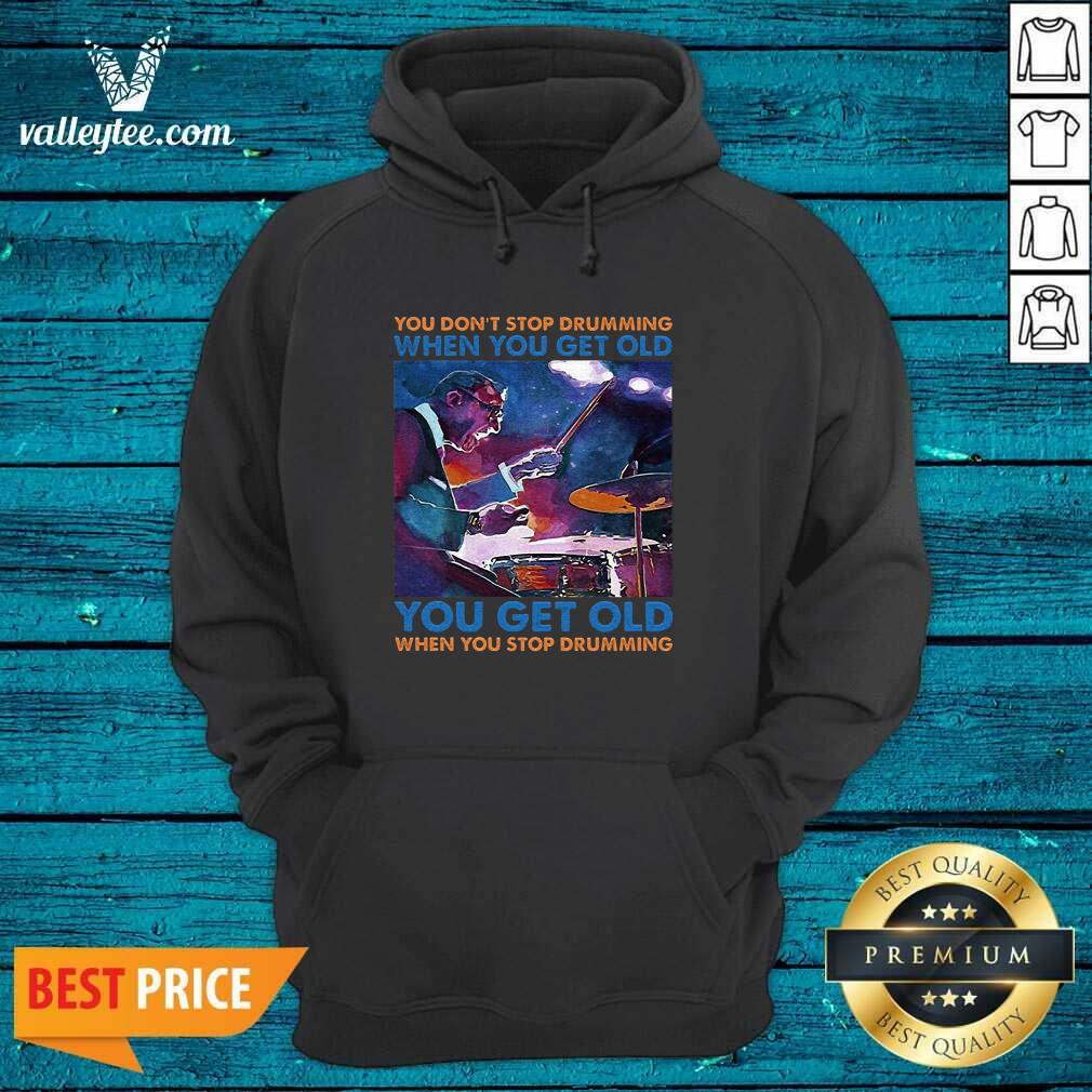 Pro You Dont Stop Drumming When You Get Old You Get Old When You Stop Drumming Shirt - Image 3