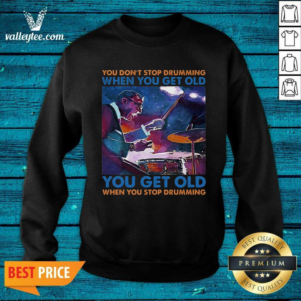 Pro You Dont Stop Drumming When You Get Old You Get Old When You Stop Drumming Shirt - Image 5