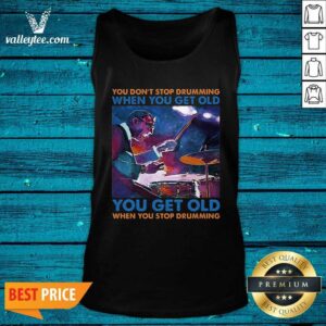 Alternative view of Pro You Dont Stop Drumming When You Get Old You Get Old When You Stop Drumming Shirt