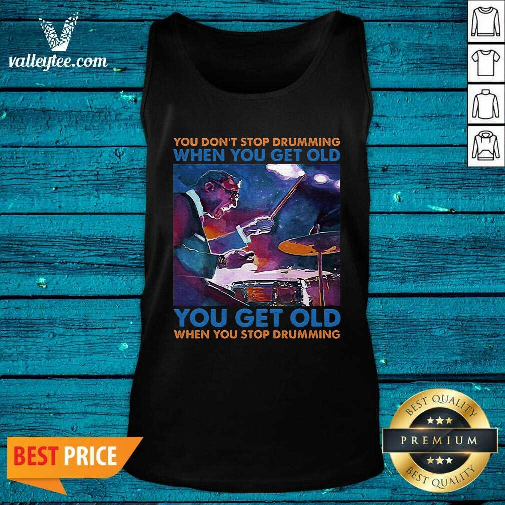 Pro You Dont Stop Drumming When You Get Old You Get Old When You Stop Drumming Shirt - Image 2
