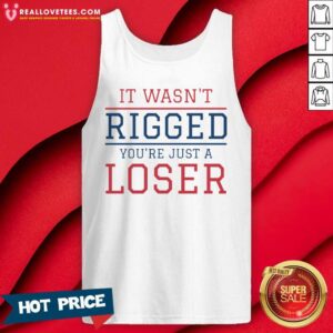 Alternative view of Top It Wasnt Rigged Youre Just A Loser Shirt