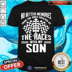 Nice The Ones Created At The Races With My Son Shirt