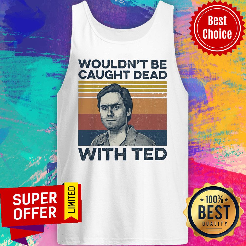 Top Wouldn't Be Caught Dead With Ted Shirt - Image 5