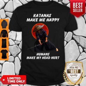 Katanas Make Me Happy Humans Make My Head Hurt Shirt