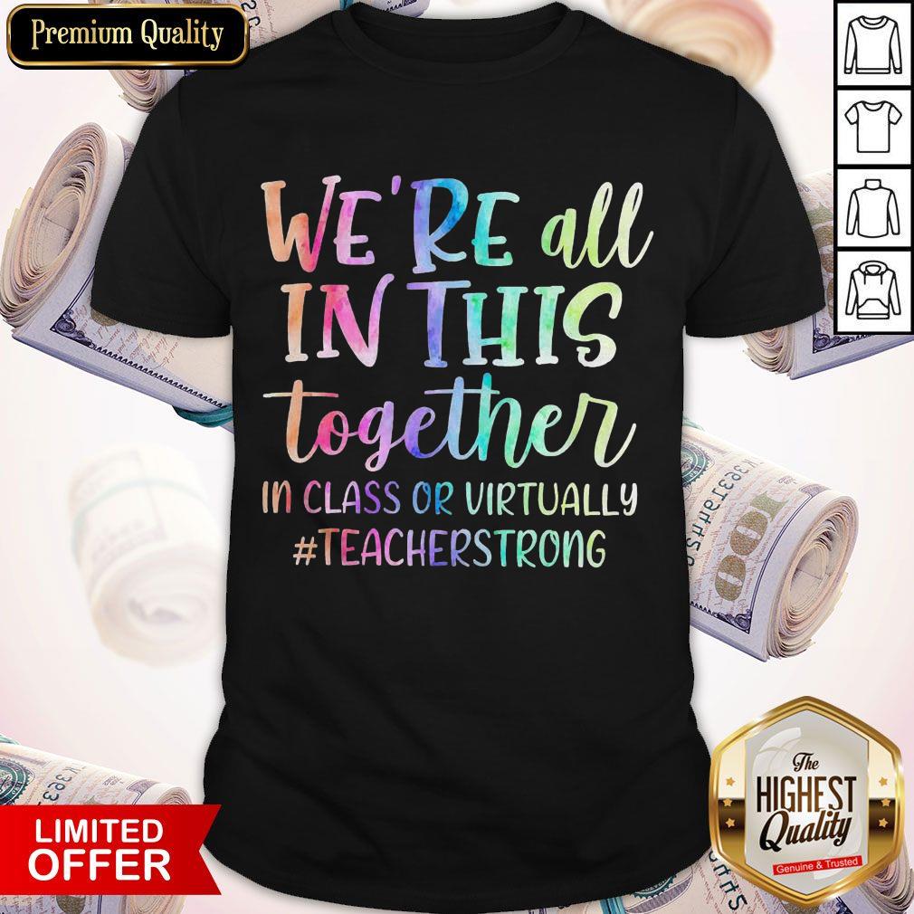 We’re All In This Together In Class Or Virtually Teacherstrong Shirt