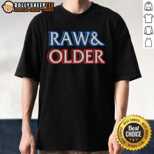 Awesome Raw And Older Parody T-Shirt