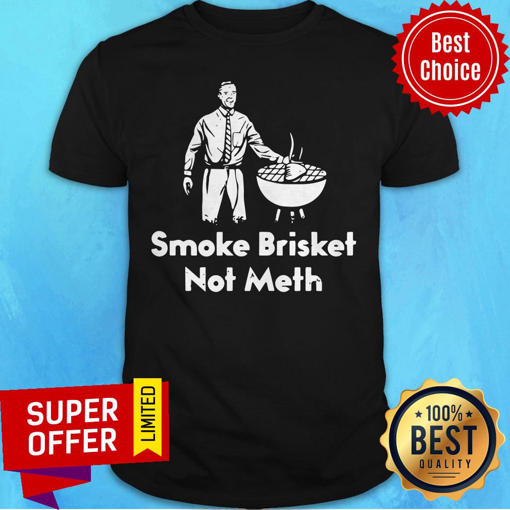 Nice Smoke Brisket Not Meth Shirt