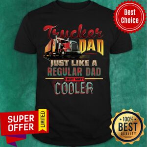 Trucker Dad Just Like A Regular Dad Cooler Shirt