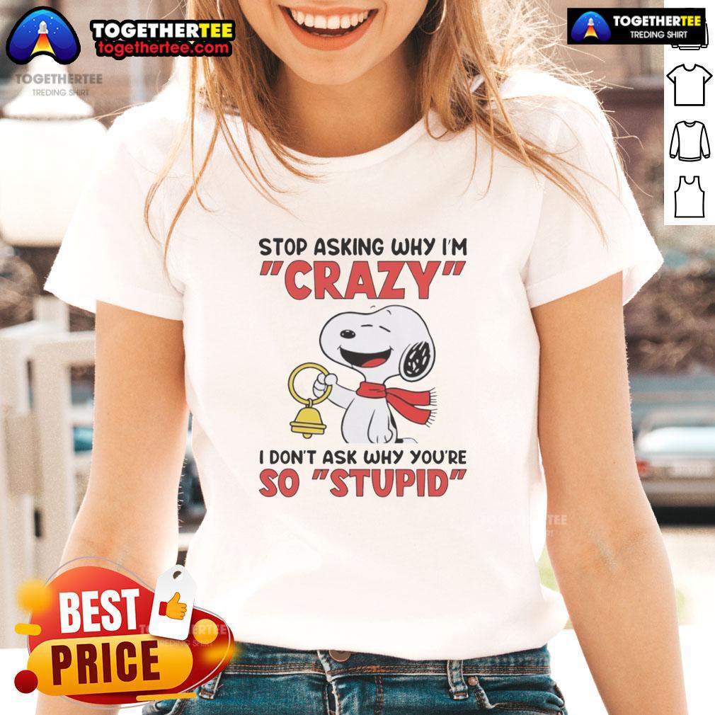 Official Snoopy Holding Bell Stop Asking Why I'm Crazy I Don't Ask Why You’Re So Stupid T-Shirt - Image 3