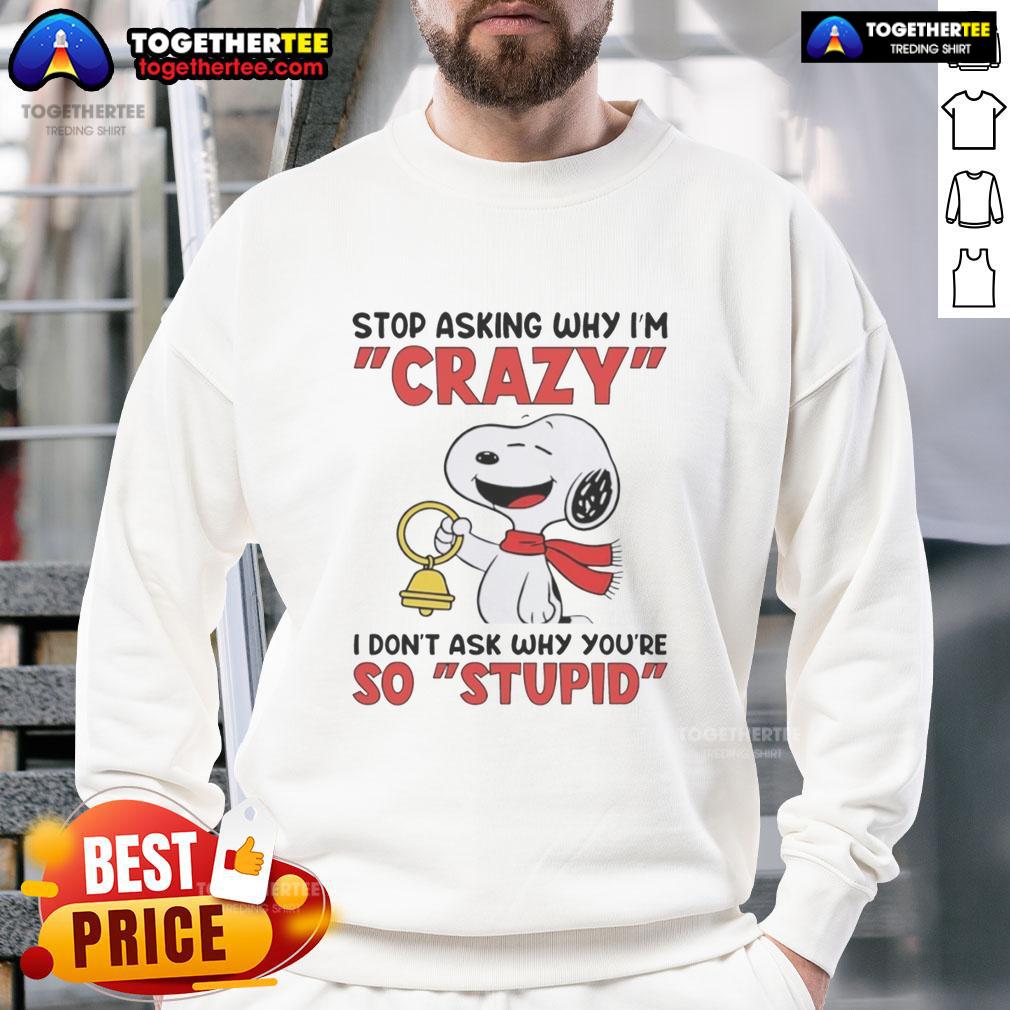 Official Snoopy Holding Bell Stop Asking Why I'm Crazy I Don't Ask Why You’Re So Stupid T-Shirt - Image 5