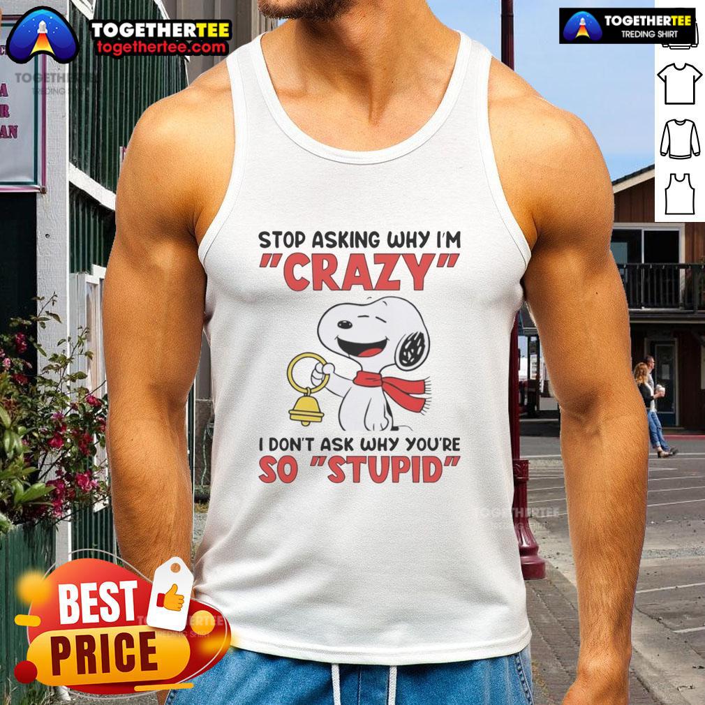 Official Snoopy Holding Bell Stop Asking Why I'm Crazy I Don't Ask Why You’Re So Stupid T-Shirt - Image 4
