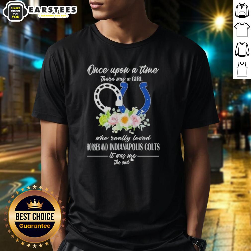 Official Once Upon A Time There Was A Girl Who Really Loved Horses And Indianapolis Colts It Was Me The End T-Shirt
