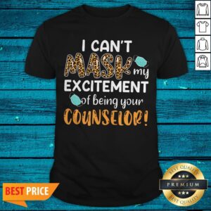 I Can't Mask My Excitement Of Being Your Counselor Shirt