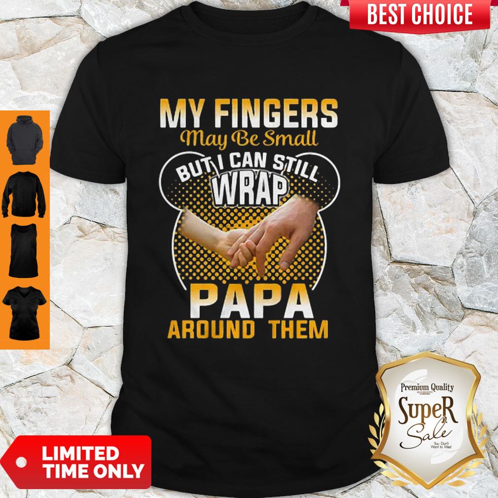 Nice My Fingers May Be Small But I Can Still Wrap Papa Around Them Shirt
