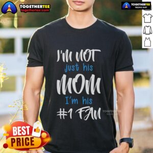 Top I'm Not Just His Mom I'm His Number One Fan T-Shirt