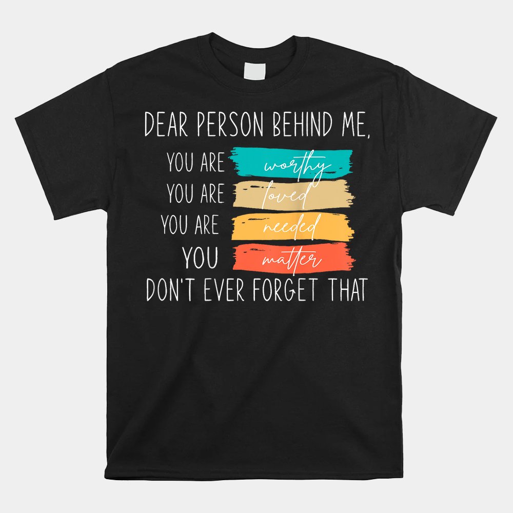 Dear Person Behind Me You Are Amazing Beautiful And Enough Shirt - Image 4
