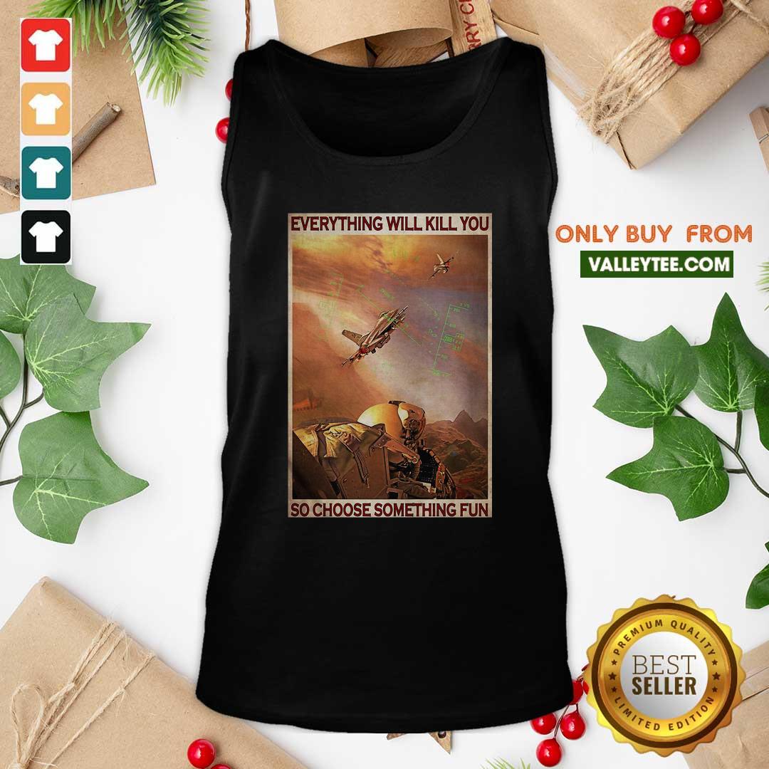 Great Air Force Everything WIll Kill You So Choose Something Fun Shirt - Image 5
