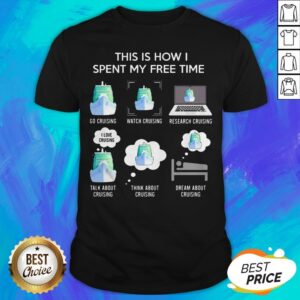This Is How I Spent My Free Time Go Cruising Watch Cruising Activity Shirt